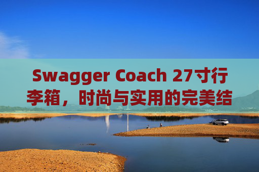 Swagger Coach 27寸行李箱，时尚与实用的完美结合